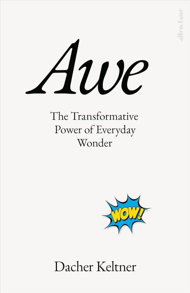 "Awe: The Transformative Power of Everyday Wonder" by Dacher Keltner