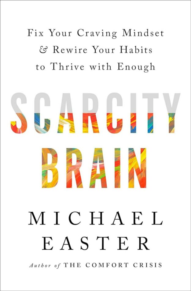 "Scarcity Brain: Fix Your Craving Mindset and Rewire Your Habits to Thrive with Enough" by Michael Easter