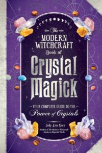 "The Modern Witchcraft Book of Crystal Magick: Your Complete Guide to the Power of Crystals" by Judy Ann Nock