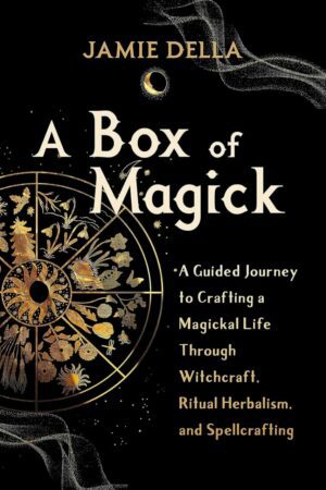 "A Box of Magick: A Guided Journey to Crafting a Magickal Life Through Witchcraft, Ritual Herbalism, and Spellcrafting" by Jamie Della