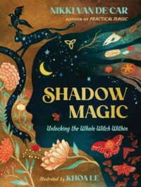 "Shadow Magic: Unlocking the Whole Witch Within" by Nikki Van De Car
