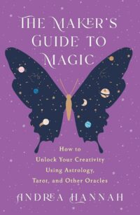 "The Maker's Guide to Magic: How to Unlock Your Creativity Using Astrology, Tarot, and Other Oracles" by Andrea Hannah