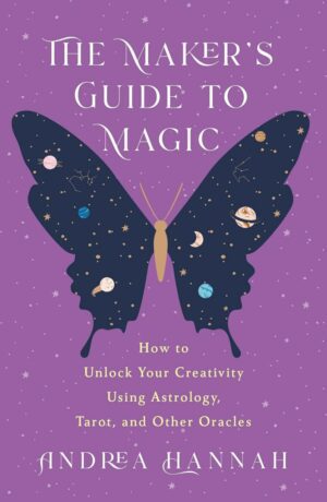 "The Maker's Guide to Magic: How to Unlock Your Creativity Using Astrology, Tarot, and Other Oracles" by Andrea Hannah