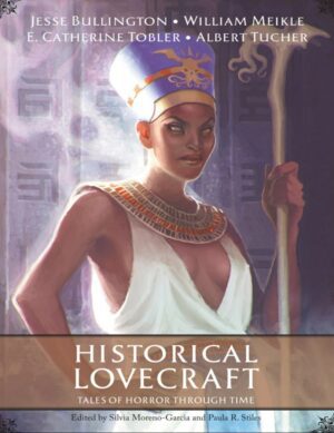 "Historical Lovecraft: Tales of Horror Through Time" edited by Silvia Moreno-Garcia and Paula R. Stiles