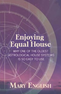 "Enjoying Equal House, Why One of the Oldest Astrological House Systems is so Easy to Use" by Mary English