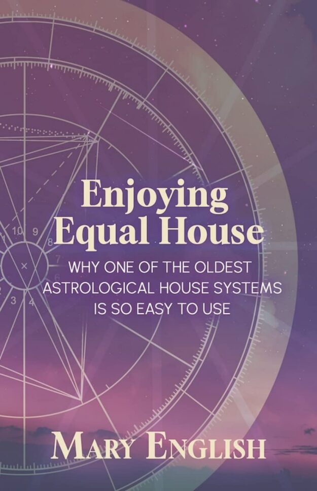 "Enjoying Equal House, Why One of the Oldest Astrological House Systems is so Easy to Use" by Mary English