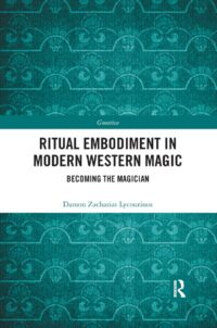 "Ritual Embodiment in Modern Western Magic: Becoming the Magician" by Damon Zacharias Lycourinos