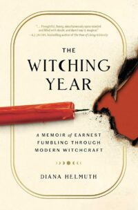 "The Witching Year: A Memoir of Earnest Fumbling Through Modern Witchcraft" by Diana Helmuth