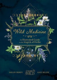"Wild Medicine: Tamed Wild’s Illustrated Guide to the Magick of Herbs" by Shelby Bundy and Kate Belew