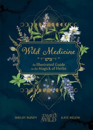 "Wild Medicine: Tamed Wild’s Illustrated Guide to the Magick of Herbs" by Shelby Bundy and Kate Belew