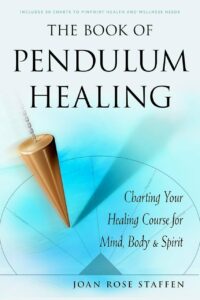 "The Book of Pendulum Healing: Charting Your Healing Course for Mind, Body, & Spirit" by Joan Rose Staffen