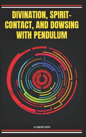 "Divination, Spirit-Contact, and Dowsing with Pendulum" by ALBERTSON