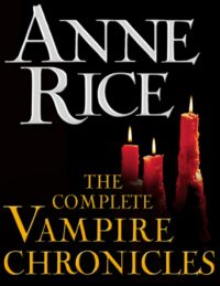 "The Complete Vampire Chronicles" by Ann Rice