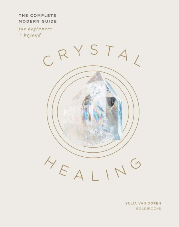 "Crystal Healing: The Complete Modern Guide for Beginners and Beyond" by Yulia Van Doren