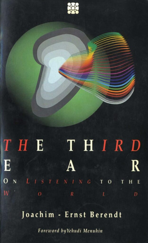 "The Third Ear: On Listening to the World" by Joachim-Ernst Berendt