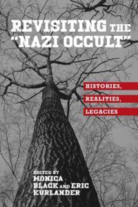"Revisiting the Nazi Occult: Histories, Realities, Legacies" edited by Monica Black, Eric Kurlander