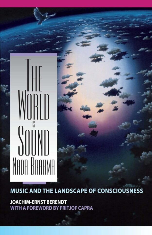 "The World Is Sound: Nada Brahma. Music and the Landscape of Consciousness" by Joachim-Ernst Berendt
