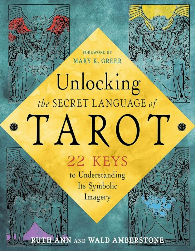 "Unlocking the Secret Language of Tarot: 22 Keys to Understanding Its Symbolic Imagery" by Ruth Ann Amberstone and Wald Amberstone