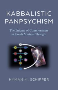 "Kabbalistic Panpsychism: The Enigma of Consciousness in Jewish Mystical Thought" by Hyman M. Schipper