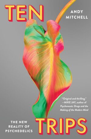"Ten Trips: The New Reality of Psychedelics" by Andy Mitchell