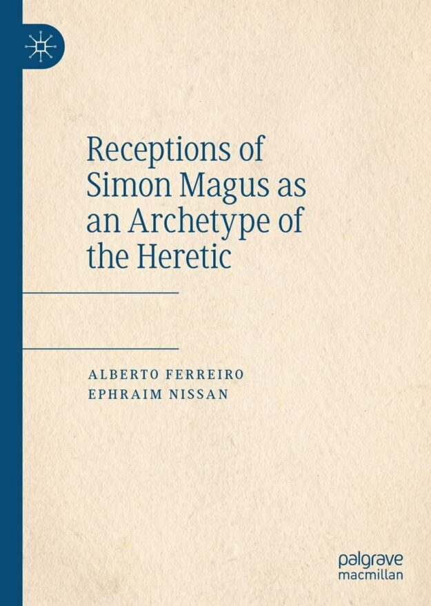 "Receptions of Simon Magus as an Archetype of the Heretic" by Alberto Ferreiro and Ephraim Nissan
