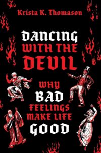 "Dancing with the Devil: Why Bad Feelings Make Life Good" by Krista K. Thomason
