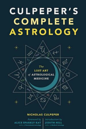 "Culpeper's Complete Astrology: The Lost Art of Astrological Medicine" by Nicholas Culpeper