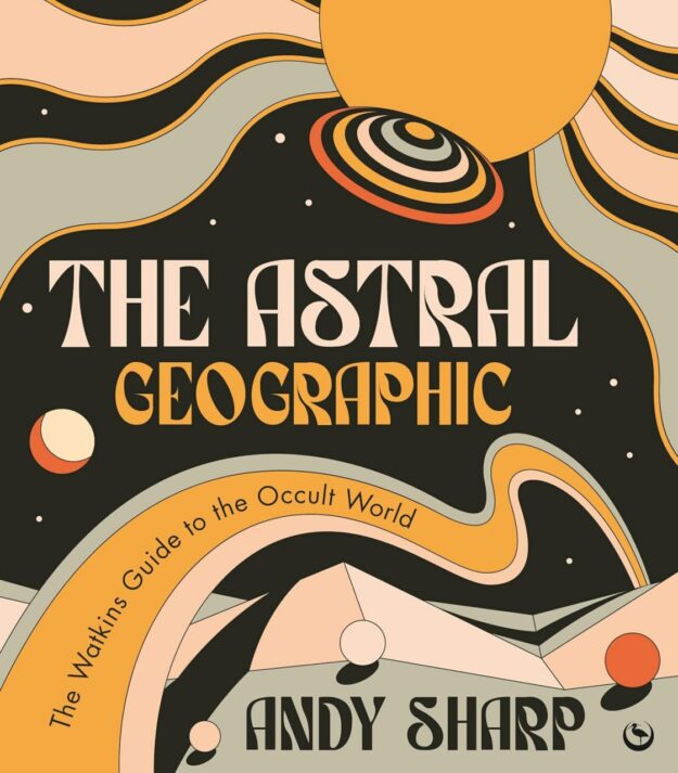 "The Astral Geographic: The Watkins Guide to the Occult World" by Andy Sharp