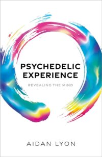 "Psychedelic Experience: Revealing the Mind" by Aidan Lyon