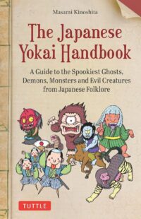 "The Japanese Yokai Handbook: A Guide to the Spookiest Ghosts, Demons, Monsters and Evil Creatures from Japanese Folklore" by Masami Kinoshita