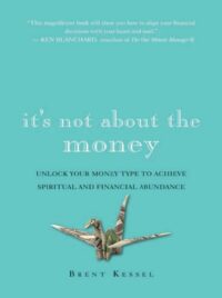 "It's Not About the Money: Unlock Your Money Type to Achieve Spiritual and Financial Abundance" by Brent Kessel