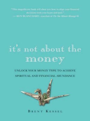 "It's Not About the Money: Unlock Your Money Type to Achieve Spiritual and Financial Abundance" by Brent Kessel
