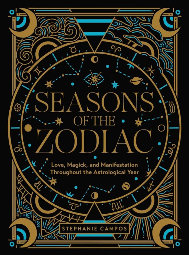 "Seasons of the Zodiac: Love, Magick, and Manifestation Throughout the Astrological Year" by Stephanie Campos