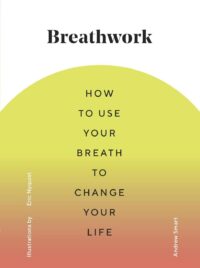 "Breathwork: How to Use Your Breath to Change Your Life" by Andrew Smart