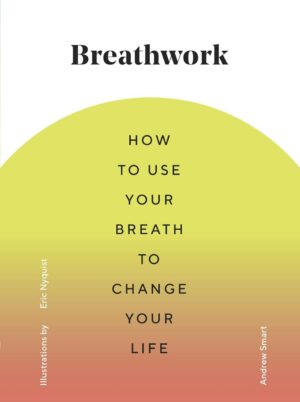 "Breathwork: How to Use Your Breath to Change Your Life" by Andrew Smart