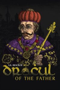 "Dracul — Of the Father: The Untold Story of Vlad Dracul" by A.K. Brackob