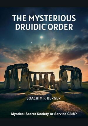 "The Mysterious Druidic Order: Mystical Secret Society or Service Club?" by Joachim F. Berger "The Mysterious Druidic Order: Mystical Secret Society or Service Club?" by Joachim F. Berger