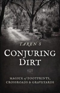 "Conjuring Dirt: Magick of Footprints, Crossroads & Graveyards" by Taren S