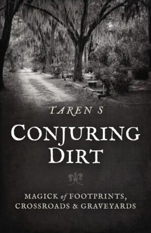 "Conjuring Dirt: Magick of Footprints, Crossroads & Graveyards" by Taren S "Conjuring Dirt: Magick of Footprints, Crossroads & Graveyards" by Taren S