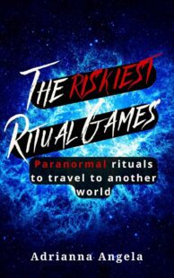 "The Riskiest Ritual Games: Rituals to Travel to Another World" by Adrianna Angela