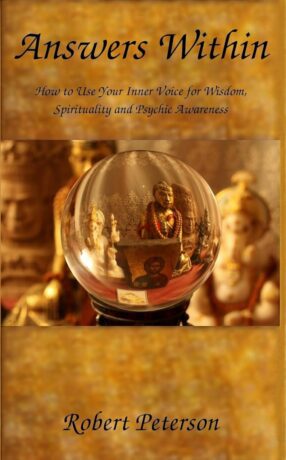 "Answers Within: How to Use Your Inner Voice for Wisdom, Spirituality and Psychic Awareness" by Robert S. Peterson