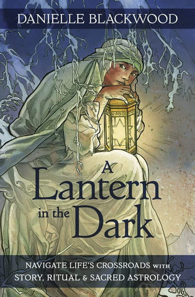 "A Lantern in The Dark: Navigate Life's Crossroads with Story, Ritual and Sacred Astrology" by Danielle Blackwood