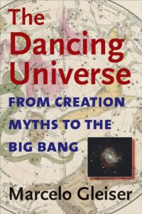 "The Dancing Universe: From Creation Myths to the Big Bang" by Marcelo Gleiser