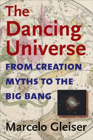 "The Dancing Universe: From Creation Myths to the Big Bang" by Marcelo Gleiser "The Dancing Universe: From Creation Myths to the Big Bang" by Marcelo Gleiser