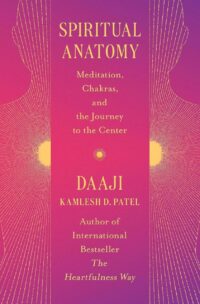 "Spiritual Anatomy: Meditation, Chakras, and the Journey to the Center" by Kamlesh D. Patel