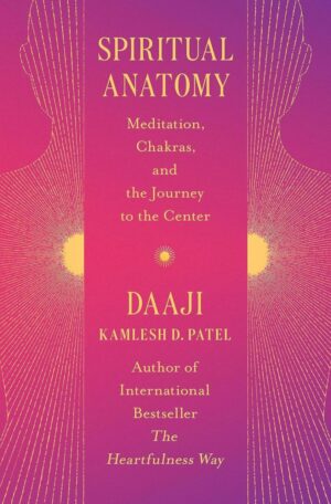 "Spiritual Anatomy: Meditation, Chakras, and the Journey to the Center" by Kamlesh D. Patel "Spiritual Anatomy: Meditation, Chakras, and the Journey to the Center" by Kamlesh D. Patel