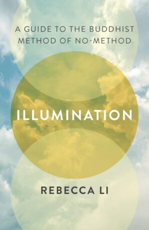 "Illumination: A Guide to the Buddhist Method of No-Method" by Rebecca Li "Illumination: A Guide to the Buddhist Method of No-Method" by Rebecca Li