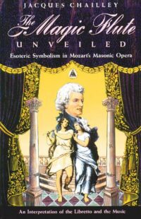 "The Magic Flute Unveiled: Esoteric Symbolism in Mozart's Masonic Opera" by Jacques Chailley
