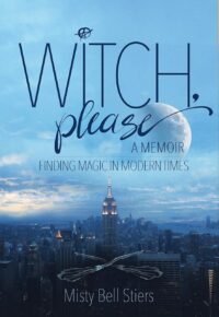 "Witch, Please. A Memoir: Finding Magic in Modern Times" by Misty Bell Stiers