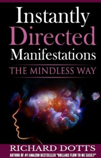 "Instantly Directed Manifestations: The Mindless Way" by Richard Dotts